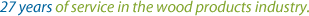 27 years of service in the wood products industry